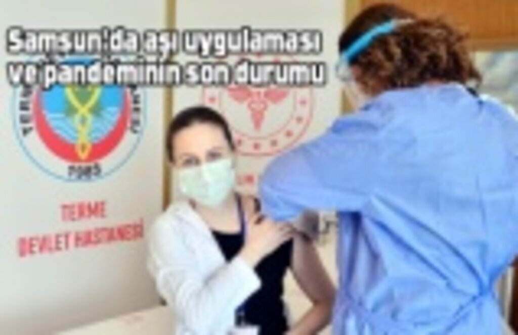 Samsun'da aşı uygulaması ve pandeminin son durumu
