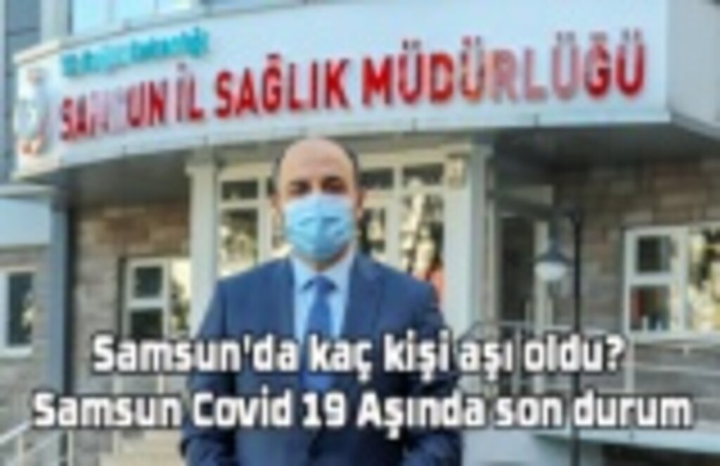 Samsun'da kaç kişi aşı oldu? Samsun Covid 19 Aşında son durum