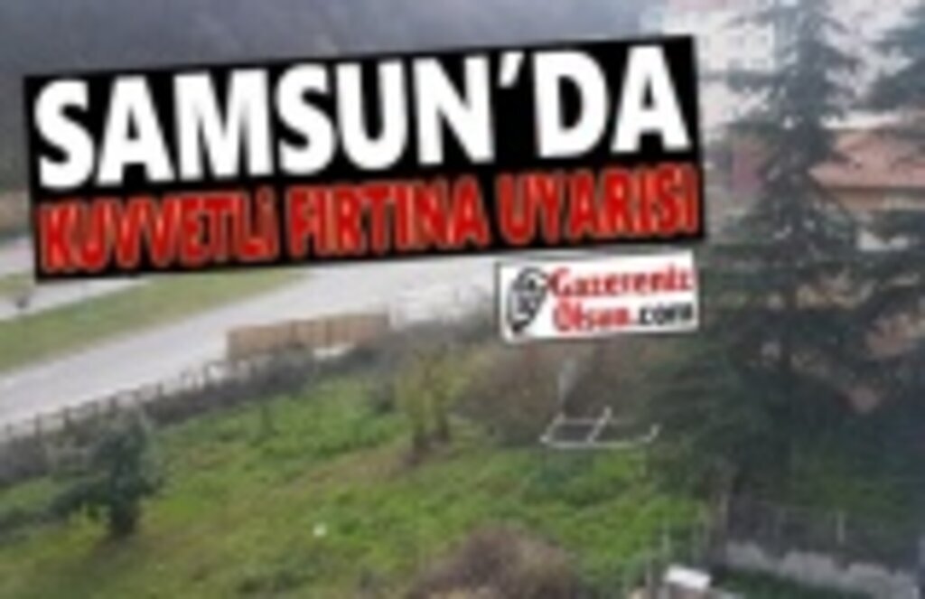 Samsun'da Kuvvetli Fırtına Uyarısı