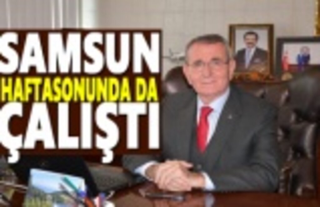 Samsun haftasonunda da çalıştı