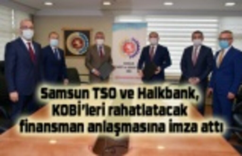 Samsun TSO ve Halkbank, KOBİ’leri rahatlatacak finansman anlaşmasına imza attı