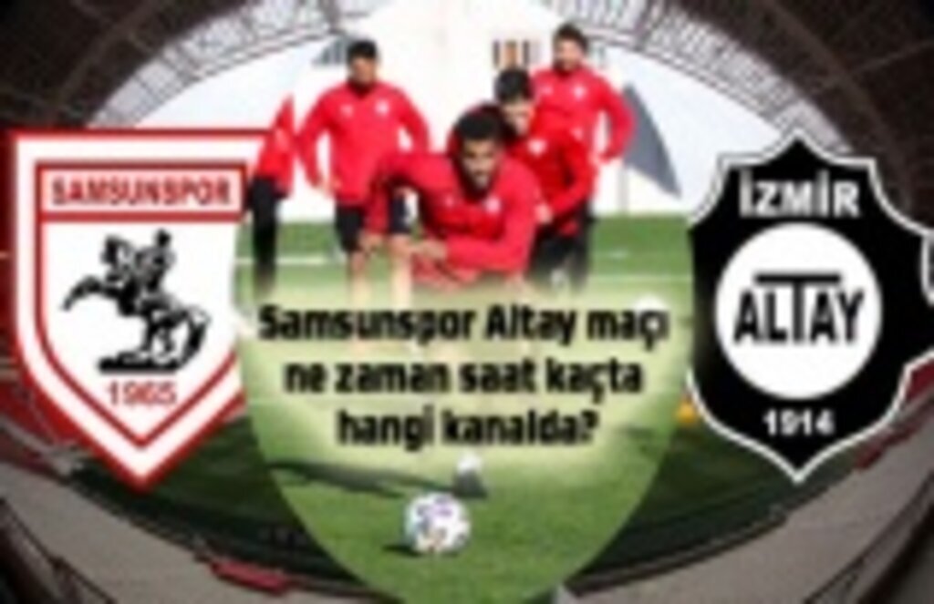 Samsunspor Altay maçı ne zaman saat kaçta hangi kanalda?