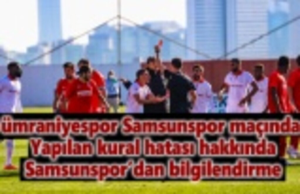Ümraniyespor Samsunspor maçında yapılan kural hatası hakkında bilgilendirme