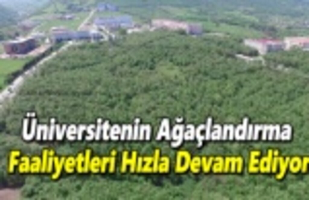Üniversitenin Ağaçlandırma Faaliyetleri Hızla Devam Ediyor