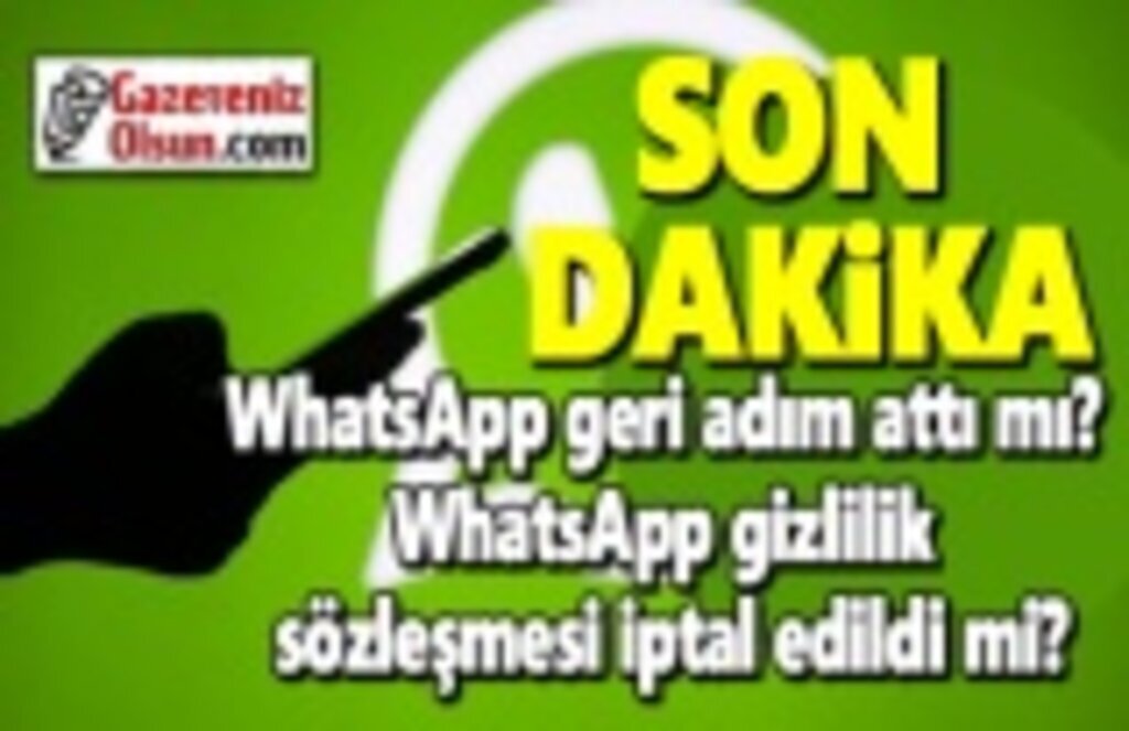 WhatsApp geri adım attı mı? WhatsApp gizlilik sözleşmesi iptal edildi mi?