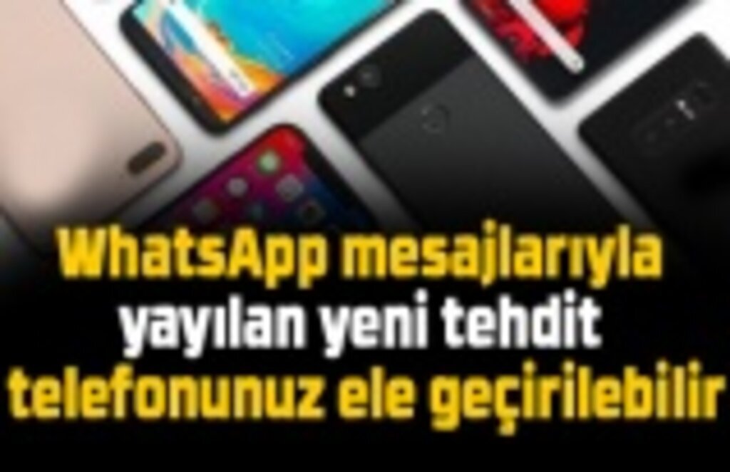 WhatsApp mesajlarıyla yayılan yeni tehdit, telefonunuz ele geçirilebilir
