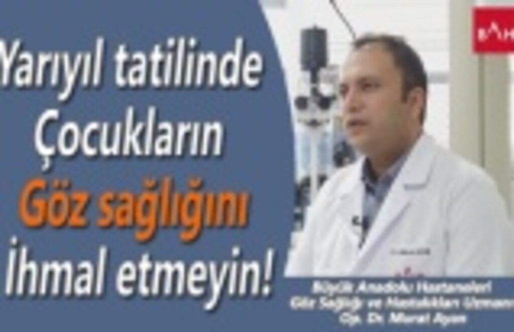 Yarıyıl tatilinde çocukların göz sağlığını ihmal etmeyin!
