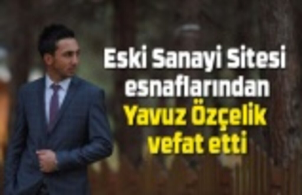 Eski Sanayi Sitesi esnaflarından Yavuz Özçelik vefat etti - Samsun Haber