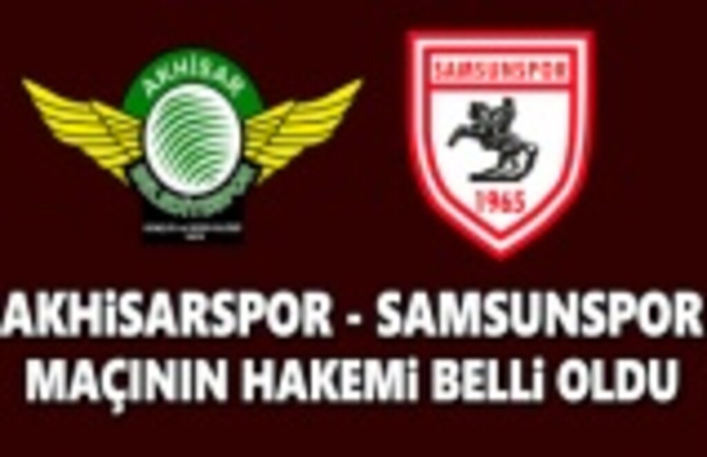 Akhisarspor-Samsunspor Maçının Hakemi Belli Oldu