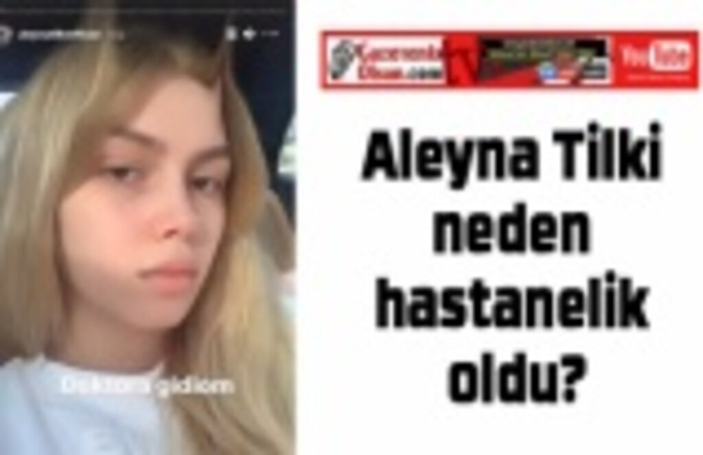 Aleyna Tilki neden hastanelik oldu, Aleyna Tilki neden doktora gitti?