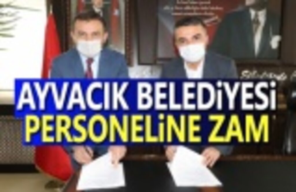 Ayvacık Belediyesi Vasıflı İşçiye %40 düz İşçiye %30 Sosyal Haklara %100 Zam 52 gün ikramiye