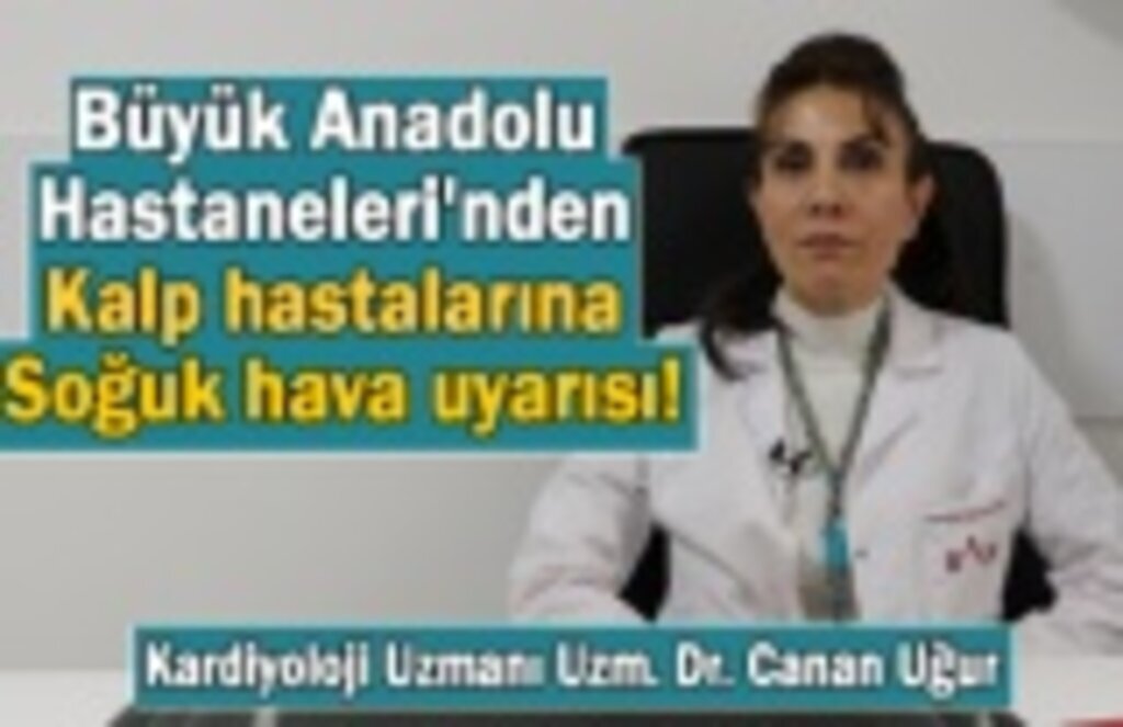 Büyük Anadolu Hastaneleri'nden kalp hastalarına soğuk hava uyarısı!