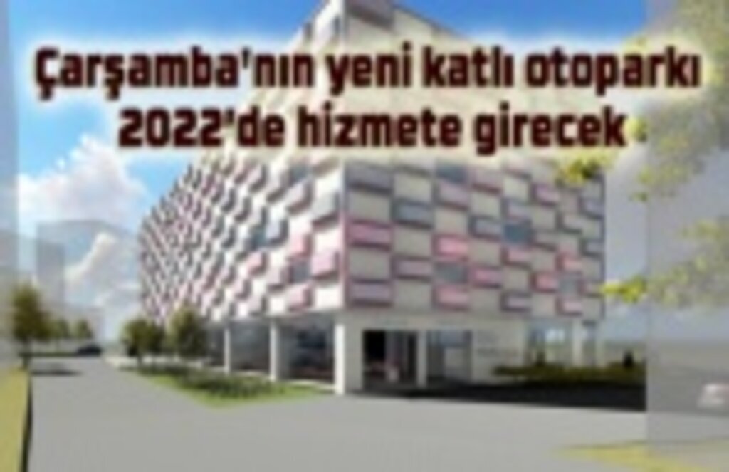 Çarşamba'nın yeni katlı otoparkı 2022’de hizmete girecek
