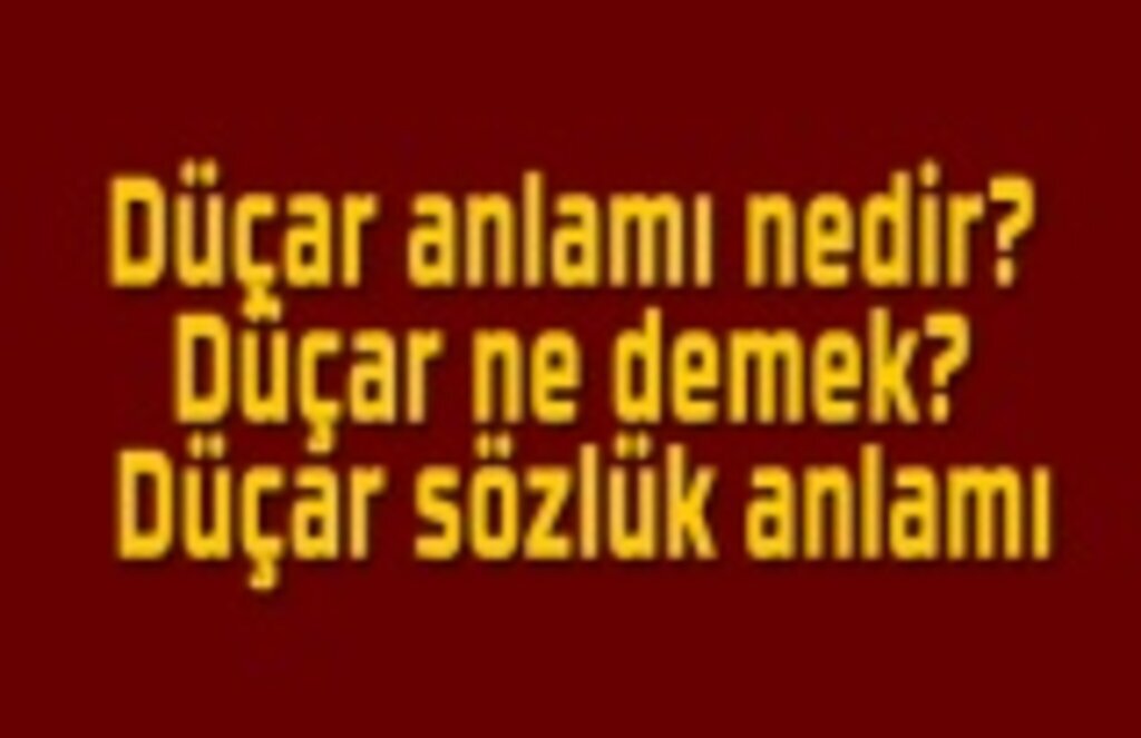 Düçar anlamı nedir? Düçar ne demek? Düçar sözlük anlamı