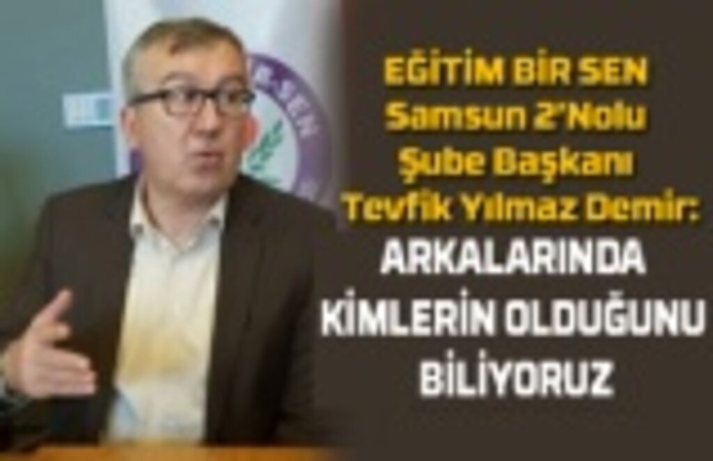 EĞİTİM BİR SEN Samsun 2’Nolu Şube Başkanı Tevfik Yılmaz Demir: Unuttuğumuz sanılmasın!