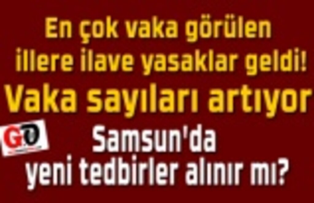 En çok vaka görülen illere ilave yasaklar geldi, Samsun'da yeni tedbirler alınır mı?