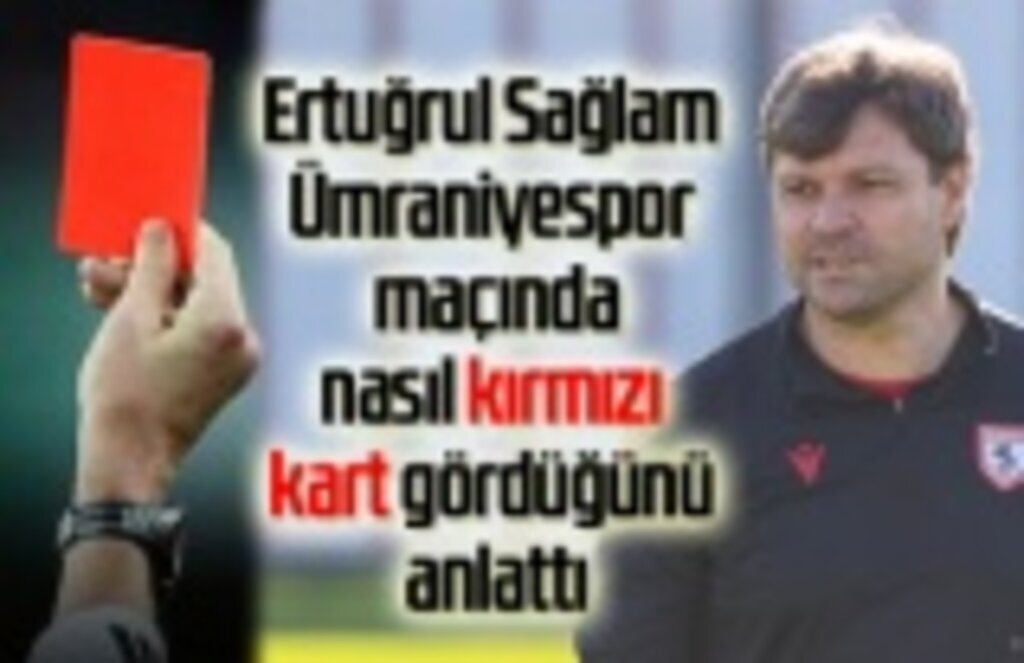 Ertuğrul Sağlam nasıl kırmızı kart gördüğünü anlattı