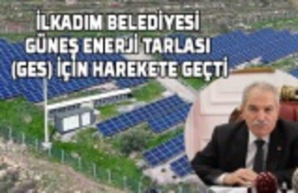 İlkadım Belediyesi Güneş Enerjisi Tarlası (GES) için hareke geçti