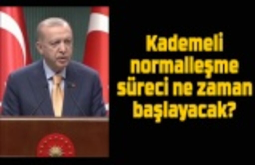 Kademeli normalleşme süreci ne zaman başlayacak? Kısıtlamalar ne zaman kalkacak?