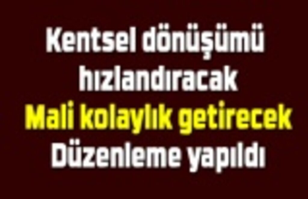Kentsel dönüşüm kredi desteğinde artış yapıldı
