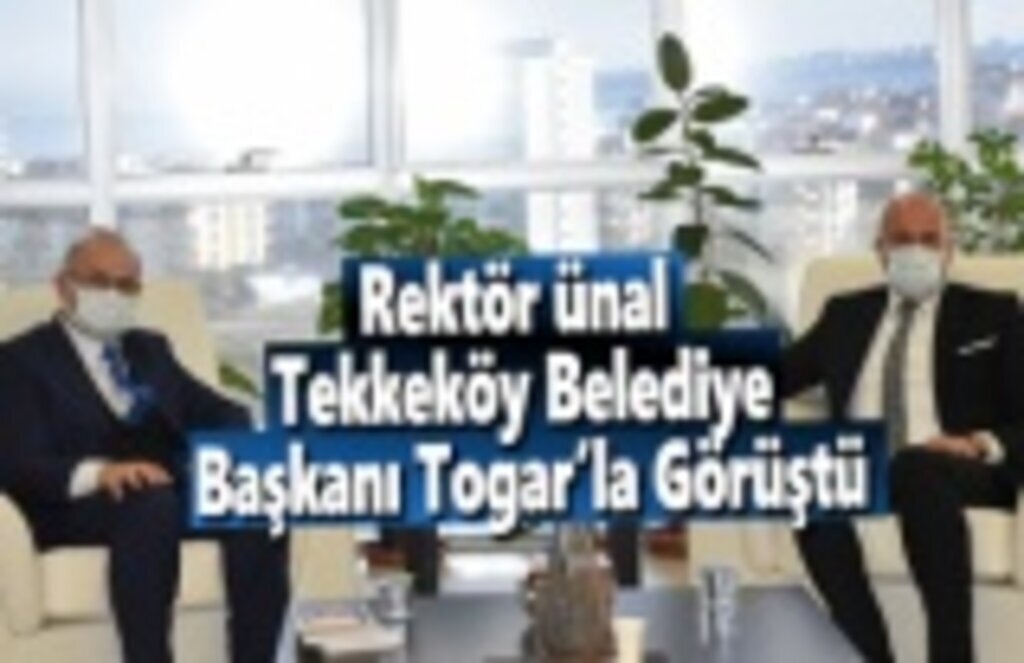 Rektör Ünal Tekkeköy Belediye Başkanı Togar’la Görüştü