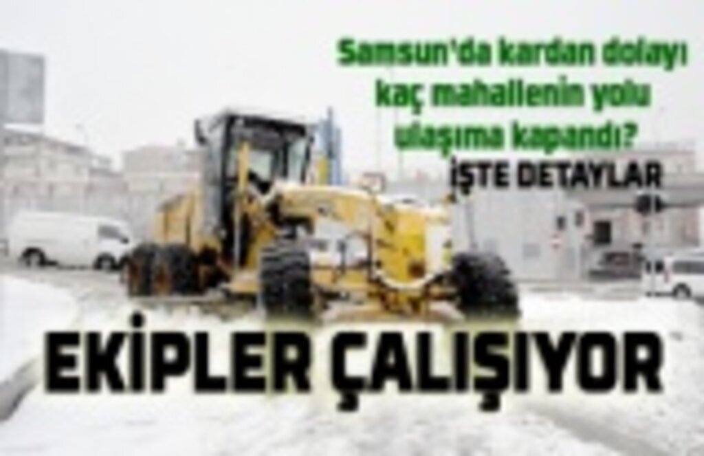 Samsun'da kardan dolayı kaç mahallenin yolu ulaşıma kapandı?