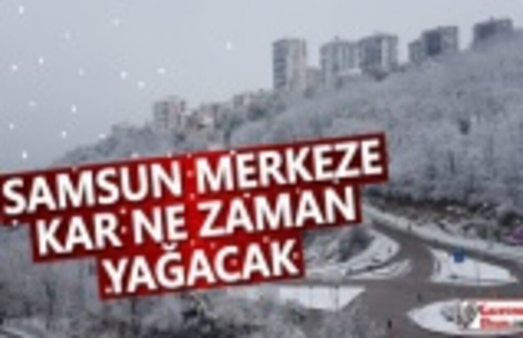 Samsun Merkeze Kar Ne Zaman Yağacak!