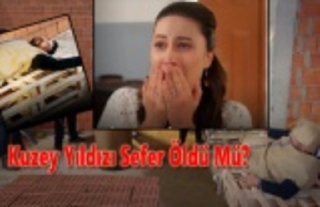 Sefer öldü mü? Sefer Ölüm Sahnesi, Kuzey Yıldızı Sefer Diziden Aydıldı mı?