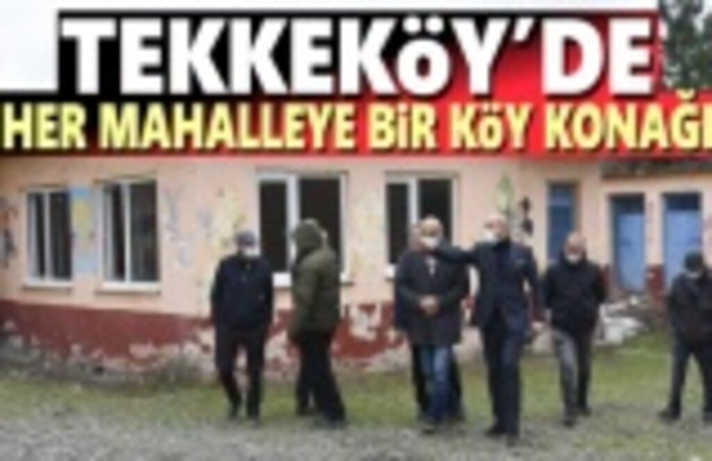 Tekkeköy'de Her Mahalleye Bir Köy Konağı