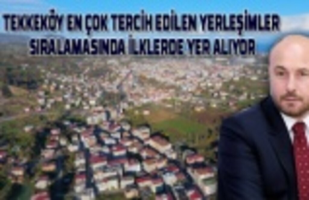 Tekkeköy merkez oldu, nüfus yatırımlara endeksli olarak hızla artıyor