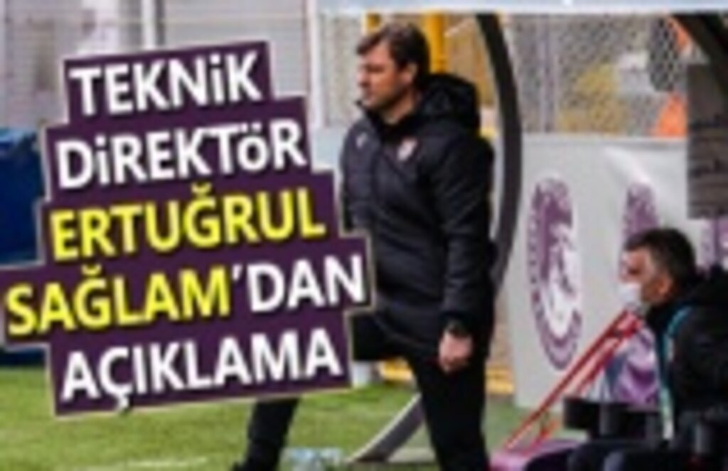 Teknik Direktör Ertuğrul Sağlam'dan açıklama!