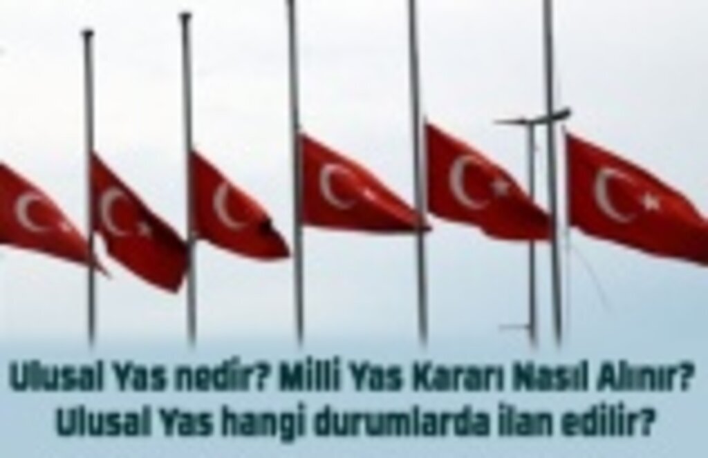 Ulusal Yas nedir? Milli Yas Kararı Nasıl Alınır? Ulusal Yas hangi durumlarda ilan edilir?