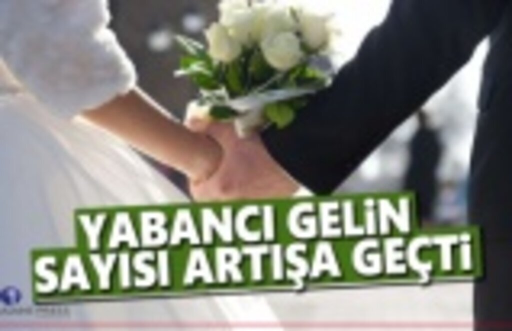 Yabancı Gelin Sayısı 18 Bin 909 Oldu