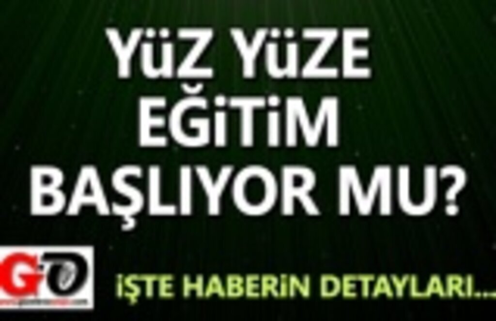 Yüz Yüze Eğitim Başlıyor mu? İşte Haberin Detayları