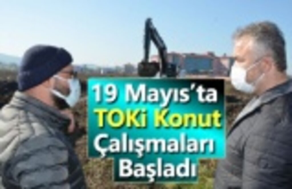 19 Mayıs’ta TOKİ Konutları İçin Çalışmalar Başladı