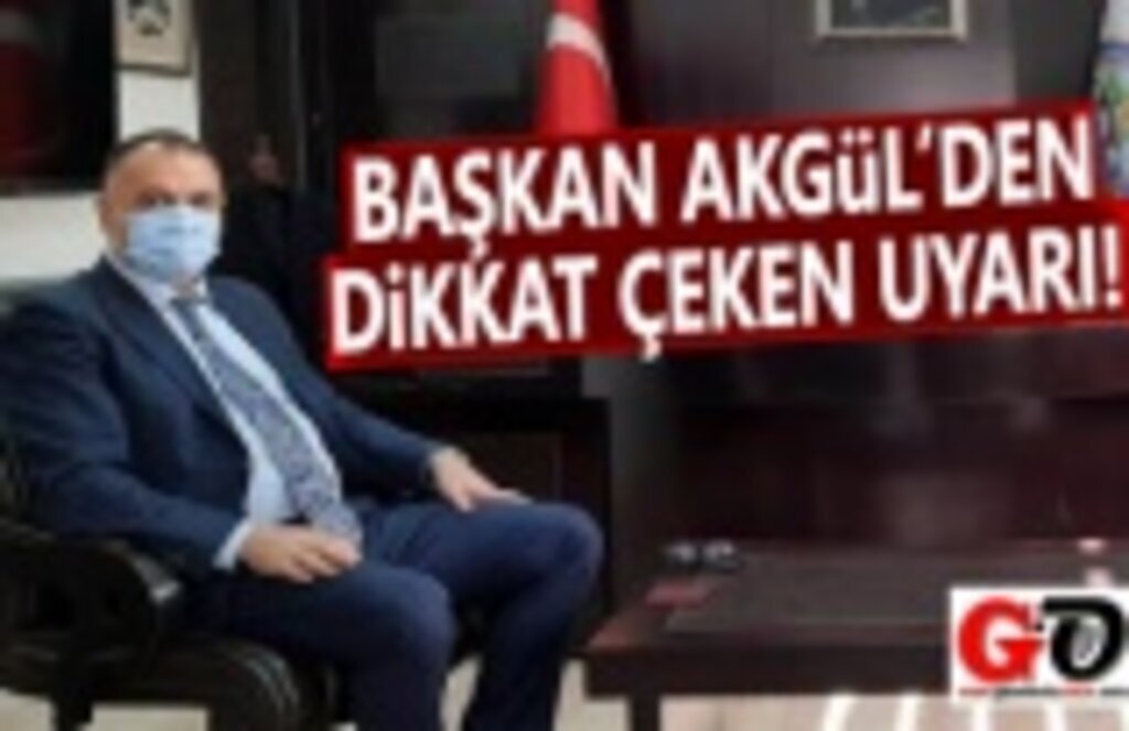 Başkan Akgül'den Önemli Uyarı!