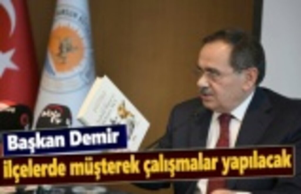 Başkan Demir : İlçelerde müşterek çalışmalar yapılacak