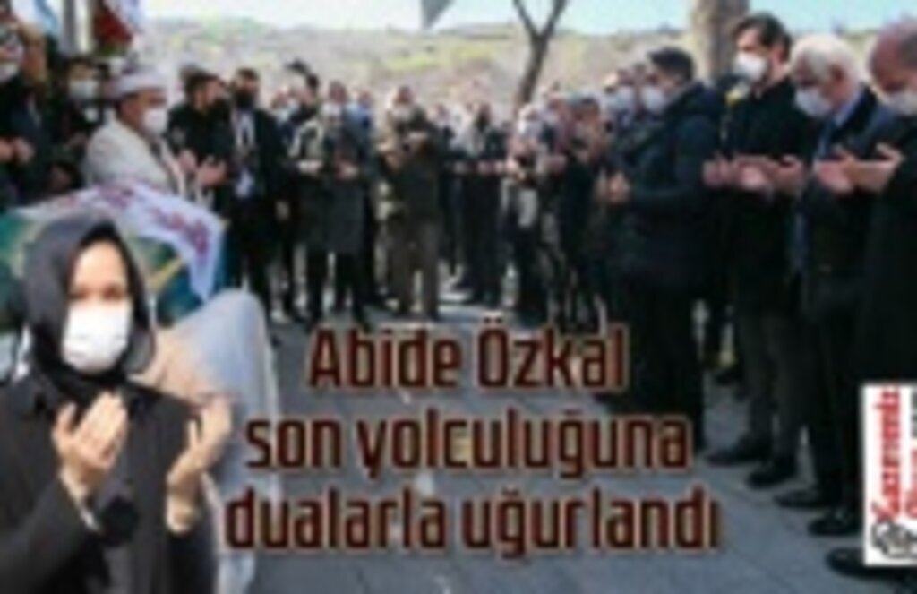 Çiğdem Karaaslan'ın annesi Abide Özkal son yolculuğuna dualarla uğurlandı