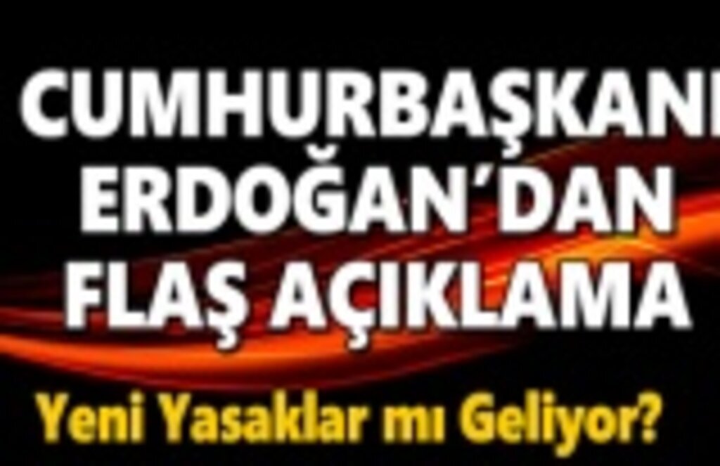 Cumhurbaşkanı Erdoğan'dan Açıklama, Yeni Yasaklar mı Geliyor!