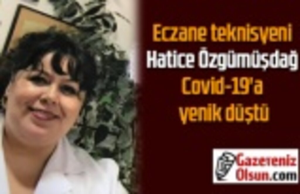 Eczane teknisyeni Hatice Özgümüşdağ Covid-19'a yenik düştü - Samsun Haber