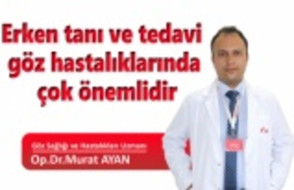 Erken tanı ve tedavi göz hastalıklarında çok önemlidir