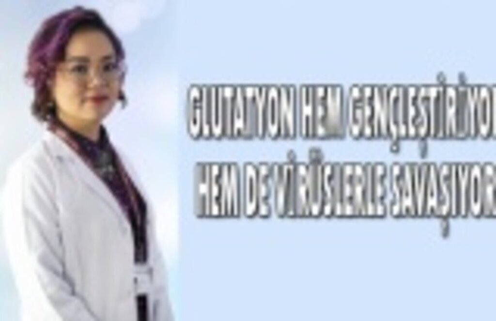 Glutatyon hem gençleştiriyor hem de virüslerle savaşıyor