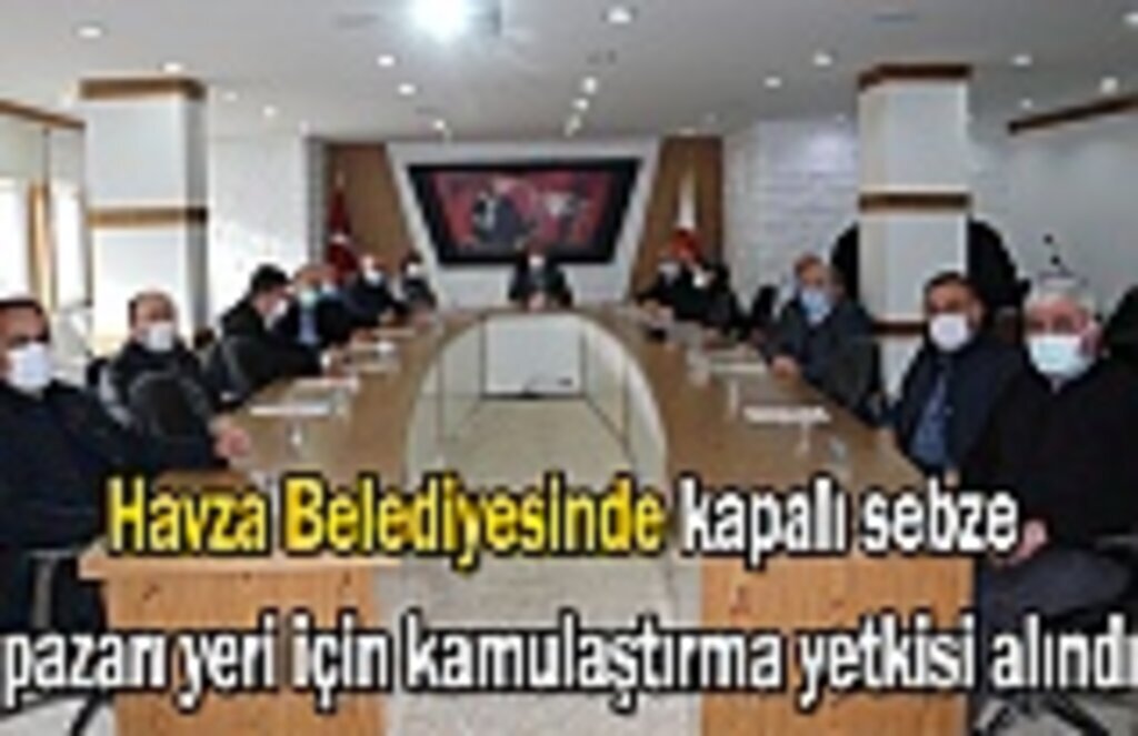 Havza Belediyesinde kapalı sebze pazarı yeri için kamulaştırma yetkisi alındı