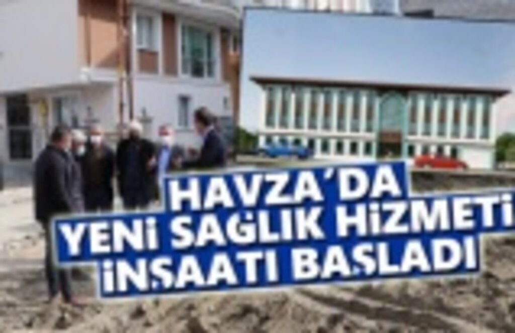 Havza’da yeni sağlık hizmet binası inşaatı başladı