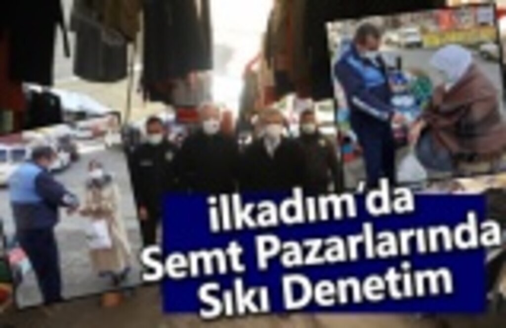 İlkadım Belediyesi Zabıtalarından Pazarlara Sıkı Denetim