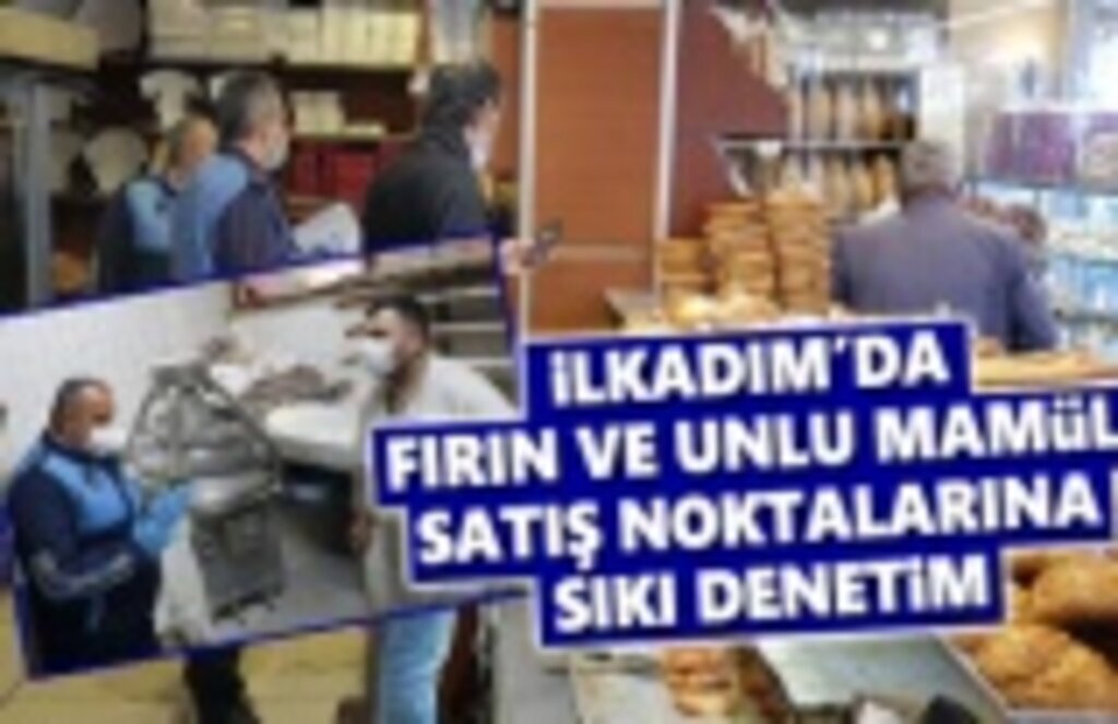 İlkadım'da Fırın ve Unlu Mamül Satış yerlerine sıkı denetim