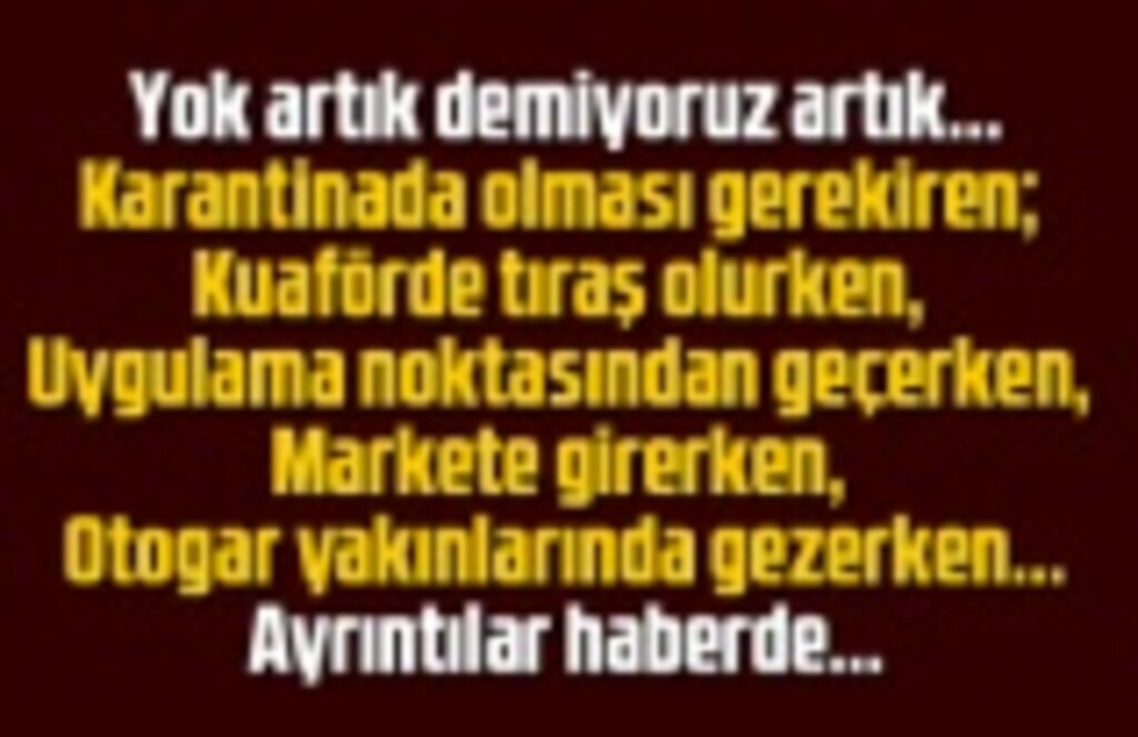 Korona tıraşı! Karantinada olması gerekenler bakın nerelerde yakalandılar