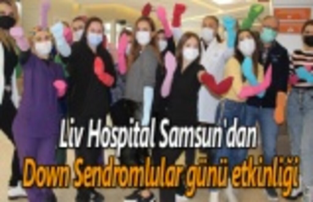 Liv Hospital Samsun Down Sendromlular günü'nde 'rengimiz belli olsun' dedi