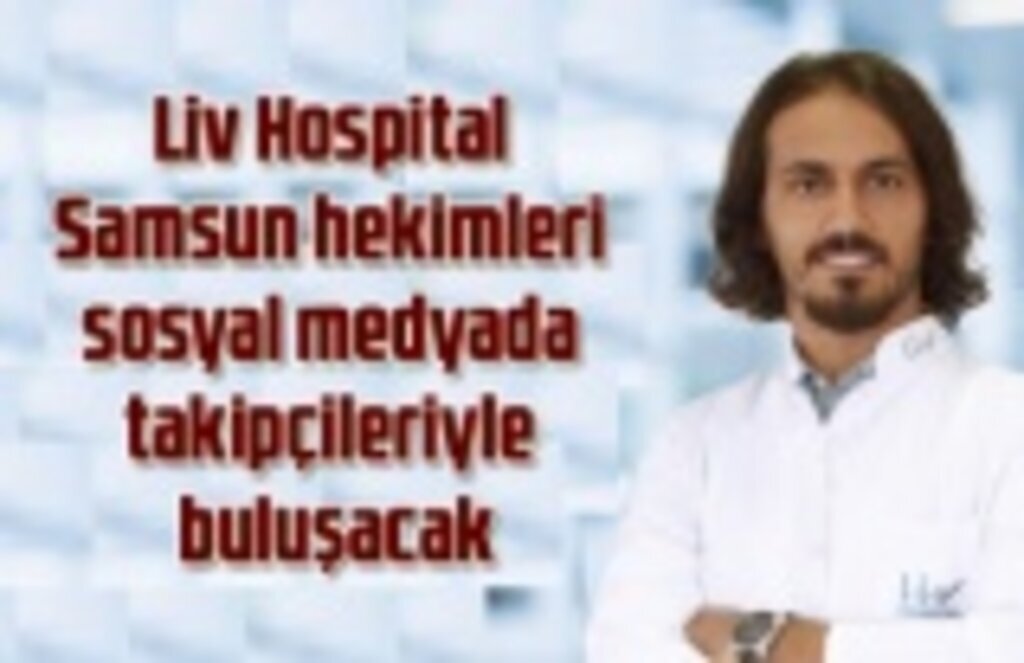 Liv Hospital Samsun hekimleri sosyal medyada takipçileriyle buluşacak