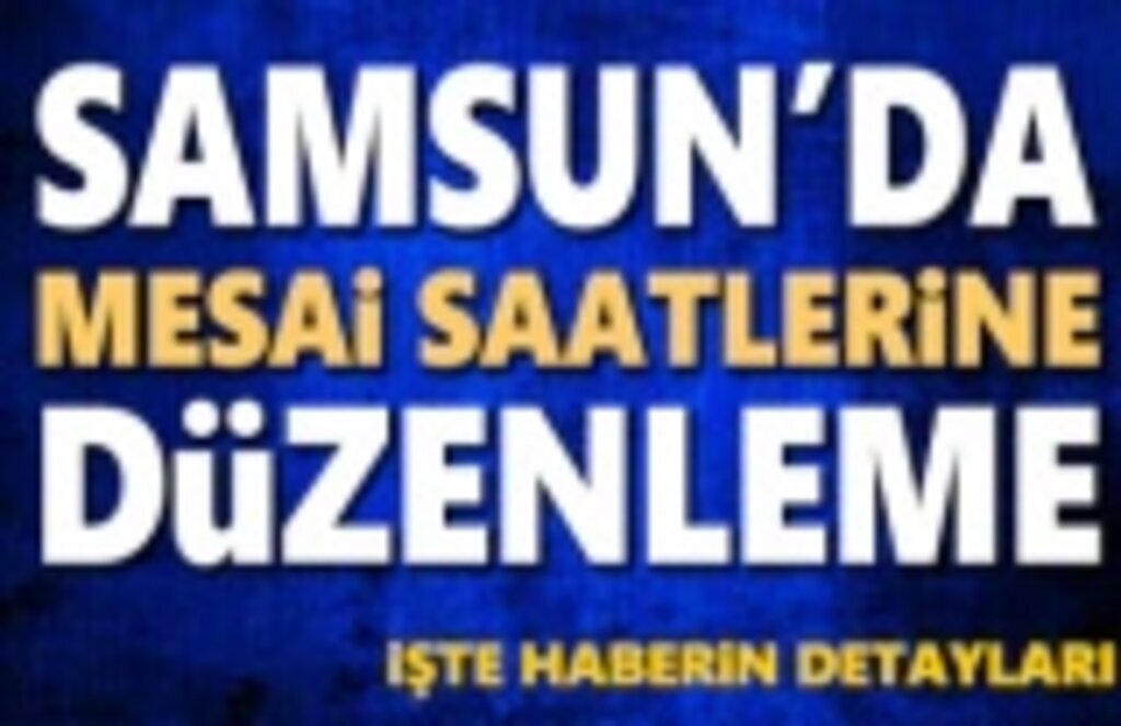 Mesai Saatlerinde Düzenleme - Samsun Haber